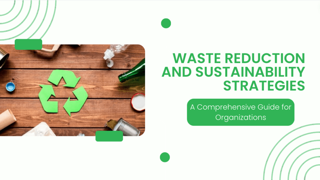 Waste Reduction and Sustainability Strategies: A Comprehensive Guide for Organizations